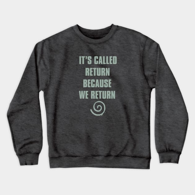 it's called return because we return Crewneck Sweatshirt by grinningmasque